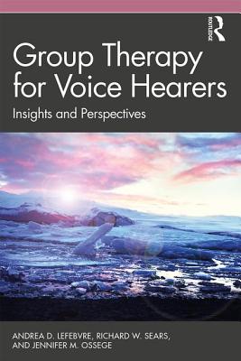 Group Therapy for Voice Hearers: Insights and Perspectives - Lefebvre, Andrea, and Sears, Richard W., and Ossege, Jennifer M.