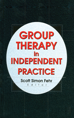 Group Therapy in Independent Practice - Fehr, Scott Simon