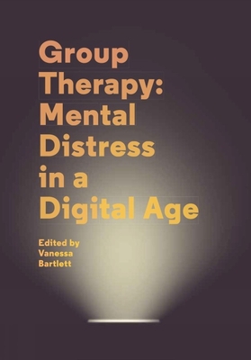 Group Therapy: Mental Distress in a Digital Age: A User Guide - Bartlett, Vanessa (Editor)