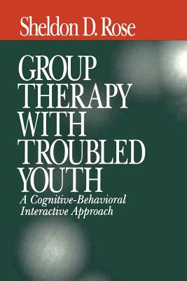 Group Therapy with Troubled Youth: A Cognitive-Behavioral Interactive Approach - Rose