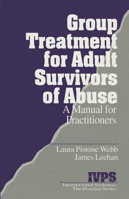 Group Treatment for Adult Survivors of Abuse: A Manual for Practitioners - Webb, Laura Pistone, and Leehan, James