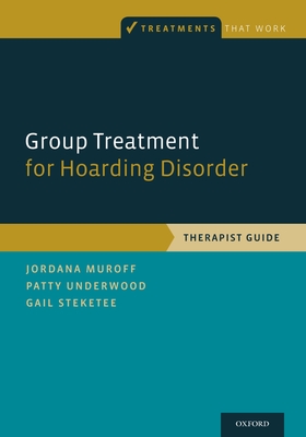 Group Treatment for Hoarding Disorder: Therapist Guide - Muroff, Jordana, and Underwood, Patty, and Steketee, Gail