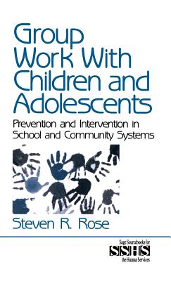 Group Work with Children and Adolescents: Prevention and Intervention in School and Community Systems - Rose, Steven R, Dr.