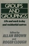 Groups and Groupings: Life and Work in Day and Residential Centres - Brown, Allan