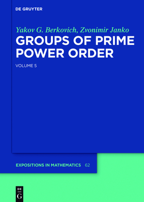 Groups of Prime Power Order. Volume 5 - Berkovich, Yakov G, and Janko, Zvonimir