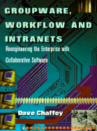 Groupware, Workflow and Intranets: Re-Engineering the Enterprise with Collaborative Software - Chaffey, Dave