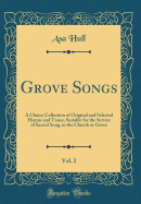 Grove Songs, Vol. 2: A Choice Collection of Original and Selected Hymns and Tunes, Suitable for the Service of Sacred Song, in the Church or Grove (Classic Reprint)