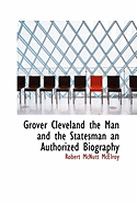 Grover Cleveland the Man and the Statesman an Authorized Biography
