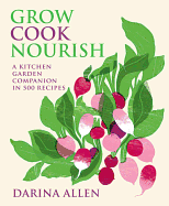 Grow Cook Nourish: A Kitchen Garden Companion in 500 Recipes