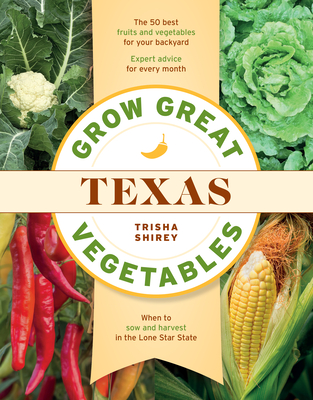Grow Great Vegetables in Texas - Shirey, Trisha