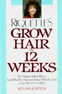 Grow Hair in Twelve Weeks: The Natural Way to Save What You Have and Restore What You Don't in Less Than