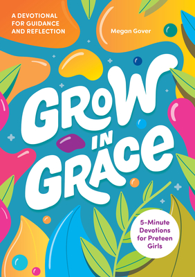 Grow in Grace: 5-Minute Devotions for Preteen Girls - Gover, Megan
