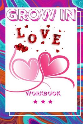 Grow In Love: Ultimate Gift for Love Anniversary Workbook and Notebook Happy Marriage Workbook Happy For Couple Gifts Romantic Gifts Gift for Your Husband, Wife and Your Loved Ones, Girlfriend, Boyfriend or Parents Grow In Love Workbook - Publication, Yuniey
