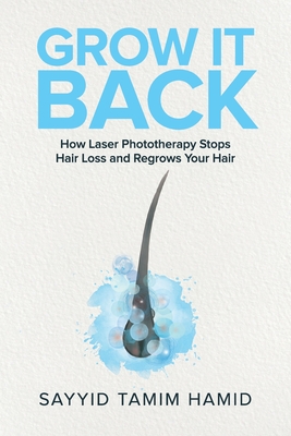 Grow It Back: How Laser Phototherapy Stops Hair Loss and Regrows Your Hair - Hamid, Tamim S