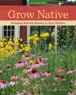 Grow Native: Bringing Natural Beauty to Your Garden - Steiner, Lynn M