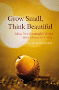 Grow Small, Think Beautiful: Ideas for a Sustainable World from Schumacher College