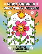 Grow Through What You Go Through: A Mindful Coloring Book