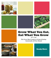 Grow What You Eat, Eat What You Grow: The Green Mana's Guide to Living & Eating Sustainably All Year Round