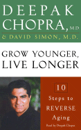 Grow Younger, Live Longer: Ten Steps to Reverse Aging - Chopra, Deepak, Dr., MD (Read by), and Simon, David, M.D.