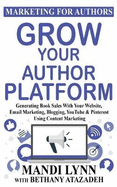 Grow Your Author Platform: Generating Book Sales with Your Website, Email Marketing, Blogging, Youtube and Pinterest Using Content Marketing