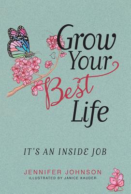 Grow Your Best Life: It's an Inside Job - Johnson, Jennifer