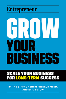 Grow Your Business: Scale Your Business for Long-Term Success - Media, The Staff of Entrepreneur, and Butow, Eric