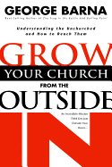 Grow Your Church from the Outside in: Understanding the Unchurched and How to Reach Them