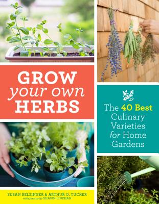 Grow Your Own Herbs: The 40 Best Culinary Varieties for Home Gardens - Belsinger, Susan, and Tucker, Arthur O