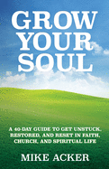 Grow Your Soul: A 40-day guide to get unstuck, restored, and reset in faith, church, and spirit