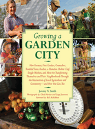 Growing a Garden City: How Farmers, First Graders, Counselors, Troubled Teens, Foodies, a Homeless Shelter Chef, Single Mothers, and More Are Transforming Themselves and Their Neighborhoods Through the Intersection of Local Agriculture and Community...