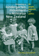 Growing a Kindergarten Movement in Aotearoa New Zealand: Its Peoples, Purposes and Politics