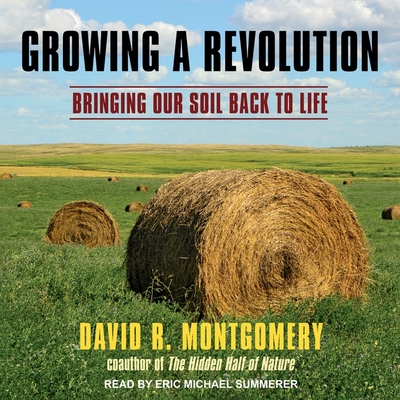 Growing a Revolution: Bringing Our Soil Back to Life - Montgomery, David R, and Summerer, Eric Michael (Read by)