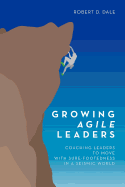 Growing Agile Leaders: Coaching Leaders to Move with Sure-Footedness in a Seismic World