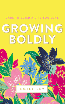 Growing Boldly: Dare to Build a Life You Love - Ley, Emily (Read by)
