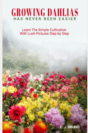 Growing Dahlias Has Never Been Easier: Learn The Simple Cultivation With Lush Pictures Step by Step