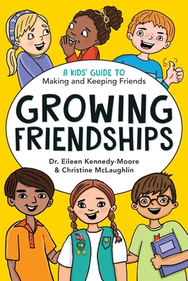 Growing Friendships: A Kids' Guide to Making and Keeping Friends - Kennedy-Moore, Eileen, PhD, and McLaughlin, Christine