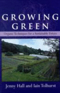 Growing Green: Organic Techniques for a Sustainable Future - Hall, Jenny, and Tolhurst, Iain