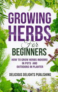 Growing Herbs For Beginners: How to Grow Herbs Indoors in Pots And Outdoors in Planter