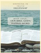 Growing in Truth Discipleship: Week 4: Our Bible, God's Inspired Word