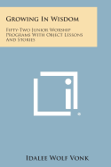 Growing in Wisdom: Fifty-Two Junior Worship Programs with Object Lessons and Stories