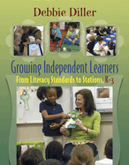 Growing Independent Learners: From Literacy Standards to Stations, K-3