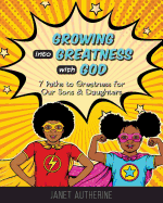 Growing Into Greatness with God: 7 Paths to Greatness for Our Sons & Daughters