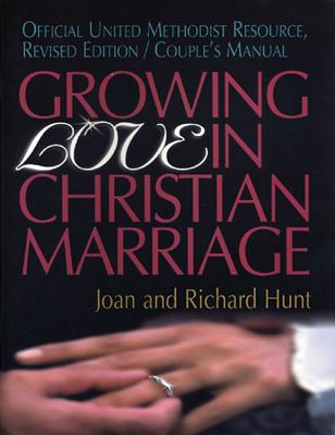 Growing Love in Christian Marriage: Official United Methodist Resource: Couple's Manual - Hunt, Joan, and Hunt, Richard