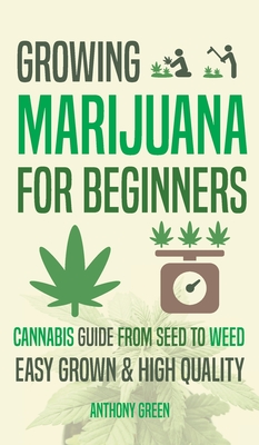 Growing Marijuana for Beginners: Cannabis Growguide - From Seed to Weed - Green, Anthony, and Hammond, Aaron