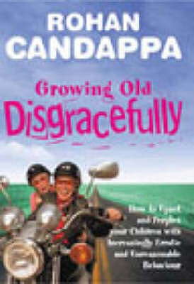 Growing Old Disgracefully: How to upset and perplex your children with increasingly erratic and unreasonable behaviour - Candappa, Rohan