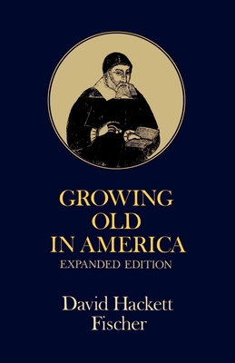 Growing Old in America: The Bland-Lee Lectures Delivered at Clark University - Fischer, David Hackett