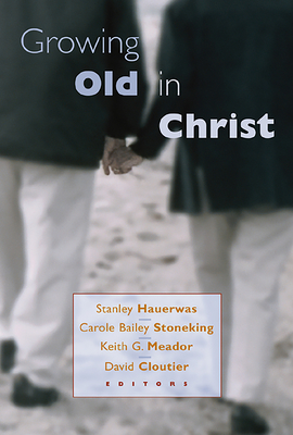 Growing Old in Christ - Hauerwas, Stanley, Dr.