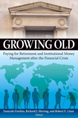 Growing Old: Paying for Retirement and Institutional Money Management after the Financial Crisis - Fuchita, Yasuyuki (Editor), and Herring, Richard J. (Editor), and Litan, Robert E. (Editor)