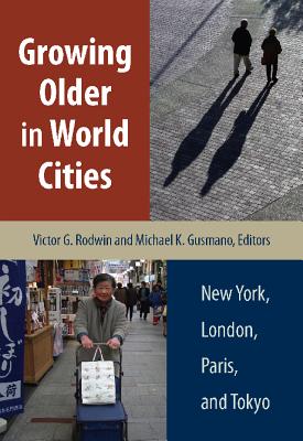 Growing Older in World Cities: New York, London, Paris, and Tokyo - Rodwin, Victor G (Editor), and Gusmano, Michael K (Editor)