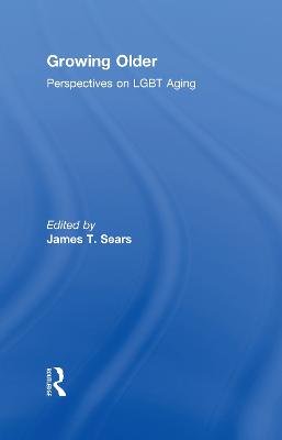 Growing Older: Perspectives on LGBT Aging - Sears, James T, Professor, Ph.D. (Editor)